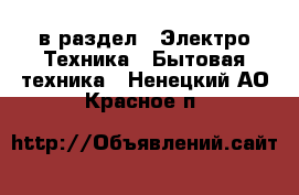  в раздел : Электро-Техника » Бытовая техника . Ненецкий АО,Красное п.